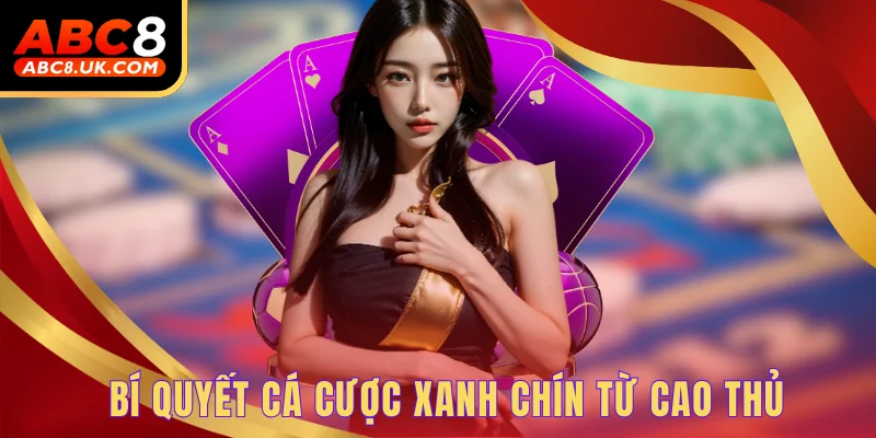Bí quyết cá cược xanh chín từ cao thủ