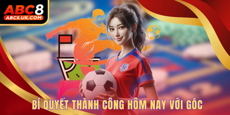 Bí quyết thành công hôm nay với góc