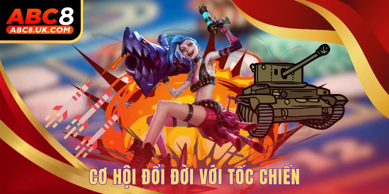 Cơ hội đổi đời với Tốc Chiến