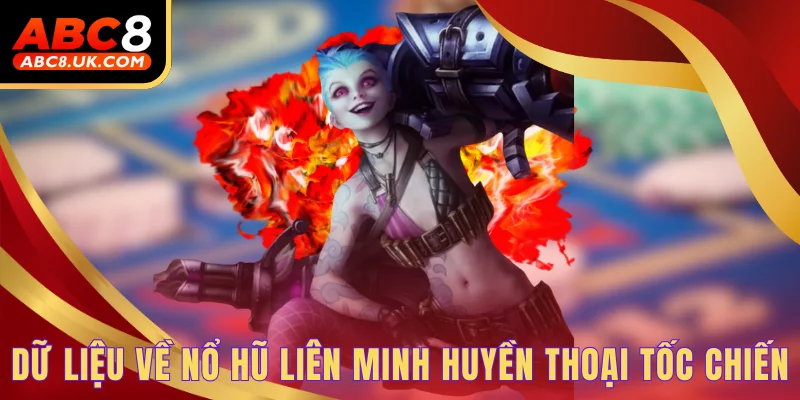 Dữ liệu về nổ hũ Liên Minh Huyền Thoại Tốc Chiến