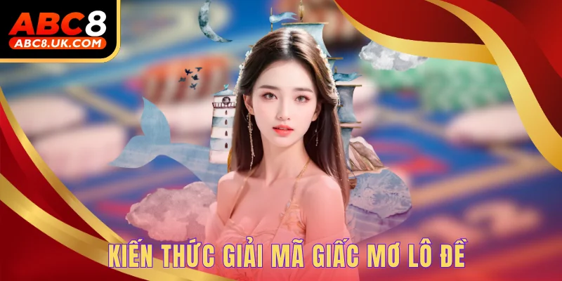 Kiến thức giải mã giấc mơ lô đề