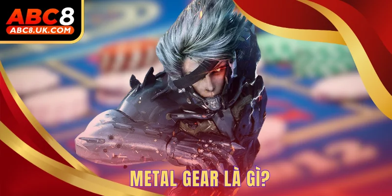 Metal Gear là gì?