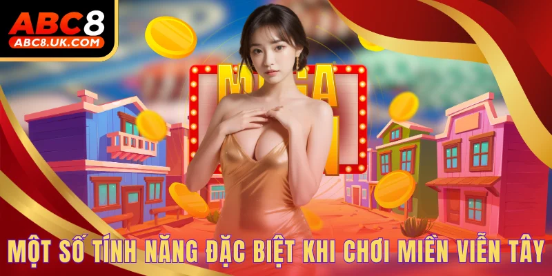Một số tính năng đặc biệt khi chơi miền viễn tây