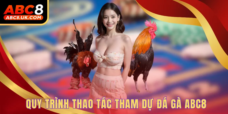 Quy trình thao tác tham dự đá gà ABC8
