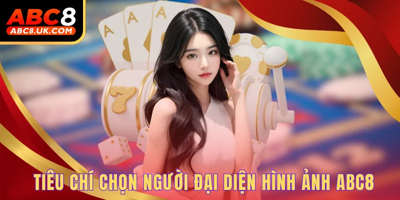 Tiêu chí chọn người đại diện hình ảnh ABC8