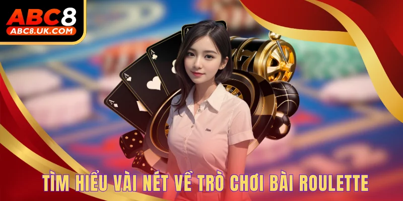 Tìm hiểu vài nét về trò chơi bài Roulette