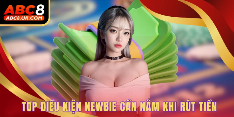 Top điều kiện newbie cần nắm khi rút tiền