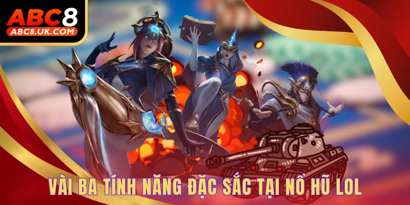 Vài ba tính năng đặc sắc tại nổ hũ LOL
