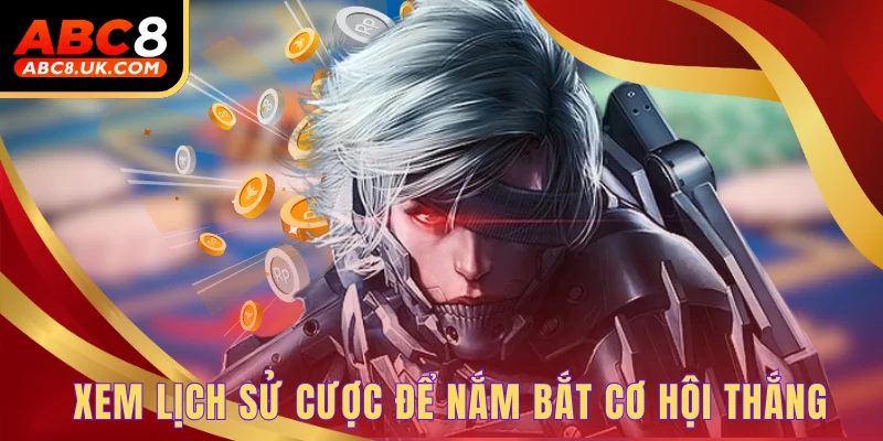 Xem lịch sử cược để nắm bắt cơ hội thắng